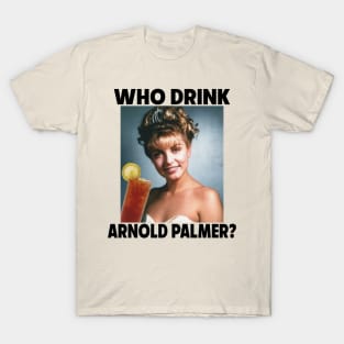 Who Drink Arnold T-Shirt